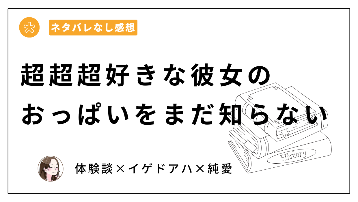 「超超超好きな彼女のおっぱいをまだ知らない」あらすじネタバレなし感想。イゲドアハが表現する純愛体験談！