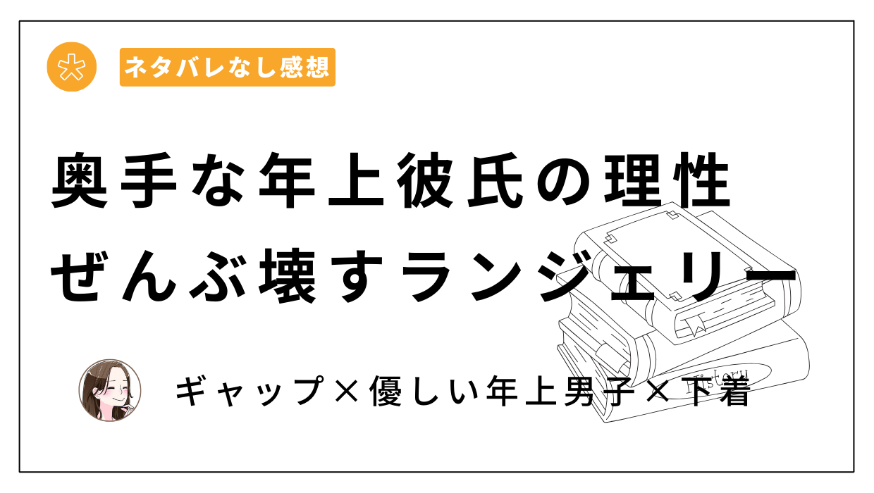 奥手な年上彼氏の理性ぜんぶ壊すランジェリーネタバレあらすじレビュー。安い電子書籍ストアはどこ？