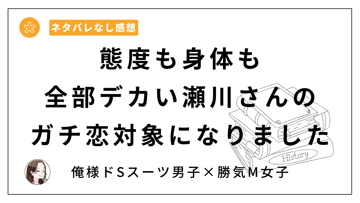 「態度も身体も全部デカい瀬川さんのガチ恋対象になりました」漫画レビュー。俺様ドSスーツ男子の視線と言葉に絡めとられる