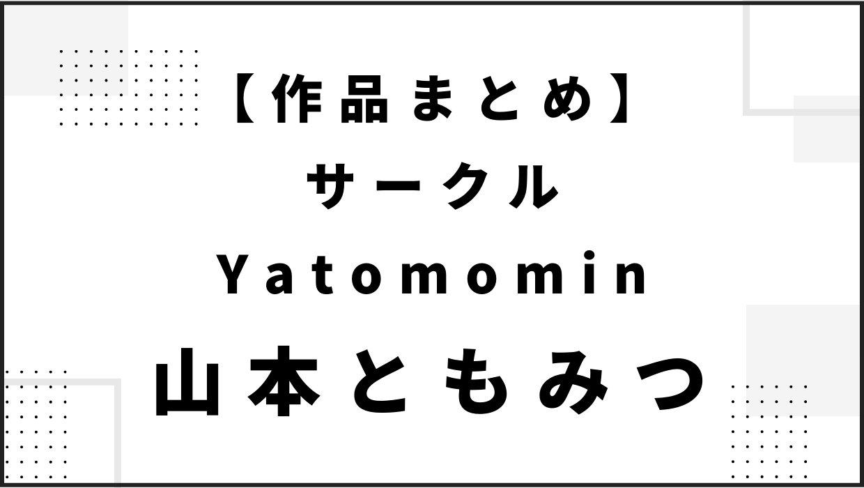 サークルYatomomin山本ともみつさん漫画・同人誌【作品まとめ】無料試し読み、安く読める電子書籍ストア